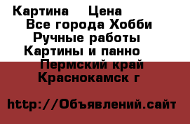 Картина  › Цена ­ 3 500 - Все города Хобби. Ручные работы » Картины и панно   . Пермский край,Краснокамск г.